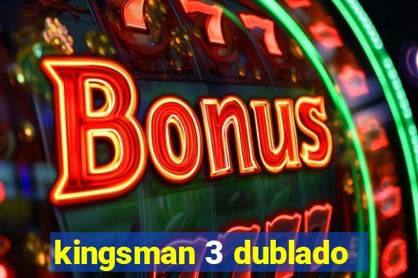 kingsman 3 dublado